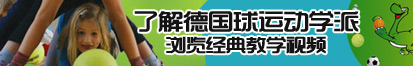 大美有点虎操逼视频了解德国球运动学派，浏览经典教学视频。